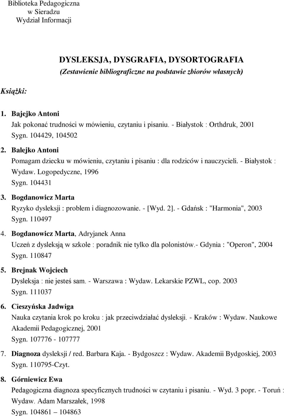 Balejko Antoni Pomagam dziecku w mówieniu, czytaniu i pisaniu : dla rodziców i nauczycieli. - Białystok : Wydaw. Logopedyczne, 1996 Sygn. 104431 3.