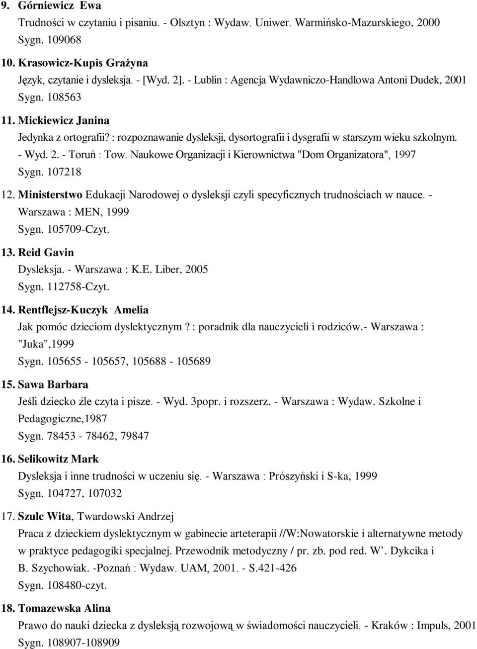 - Wyd. 2. - Toruń : Tow. Naukowe Organizacji i Kierownictwa "Dom Organizatora", 1997 Sygn. 107218 12. Ministerstwo Edukacji Narodowej o dysleksji czyli specyficznych trudnościach w nauce.