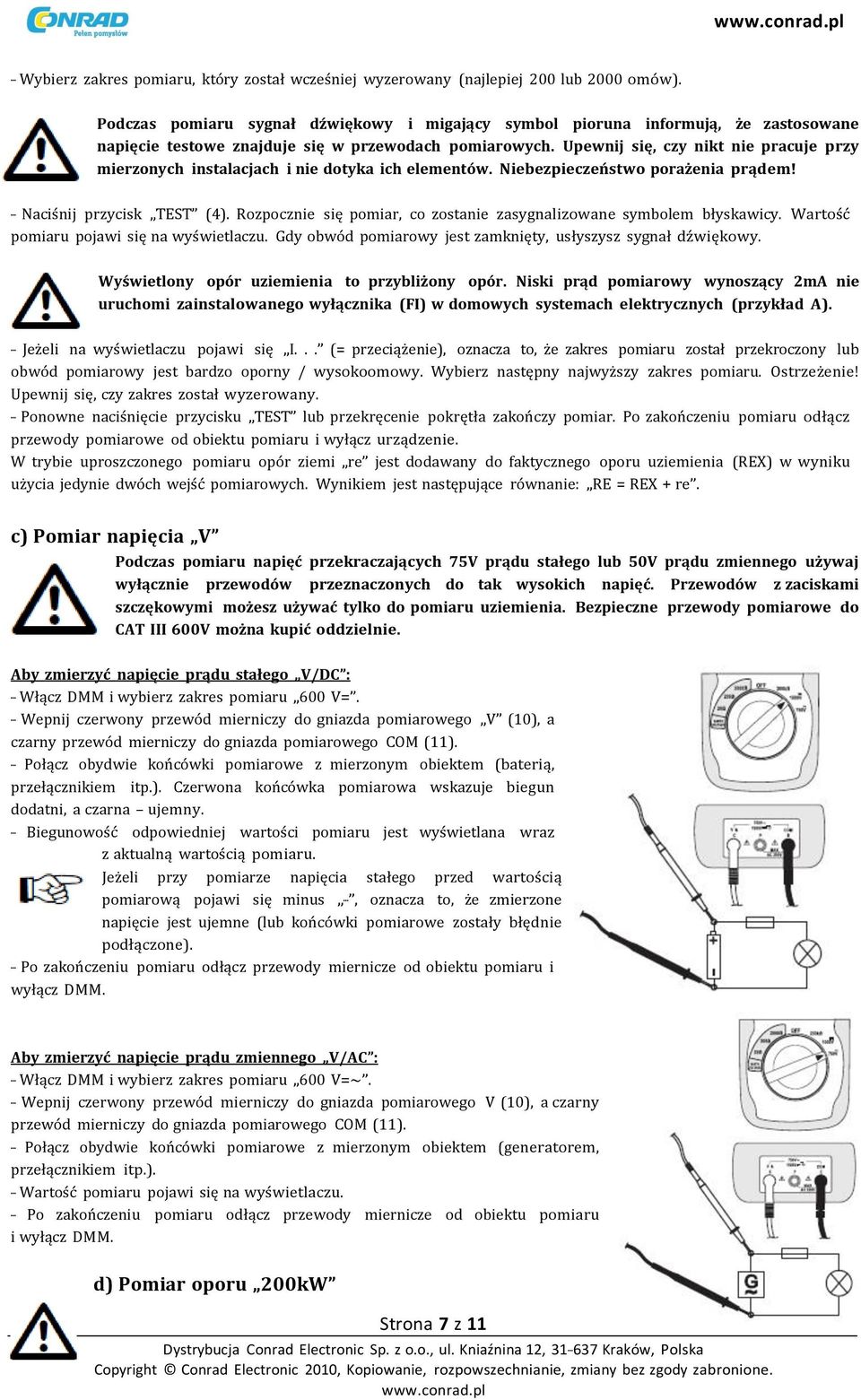 Upewnij się, czy nikt nie pracuje przy mierzonych instalacjach i nie dotyka ich elementów. Niebezpieczeństwo porażenia prądem! - Naciśnij przycisk TEST (4).