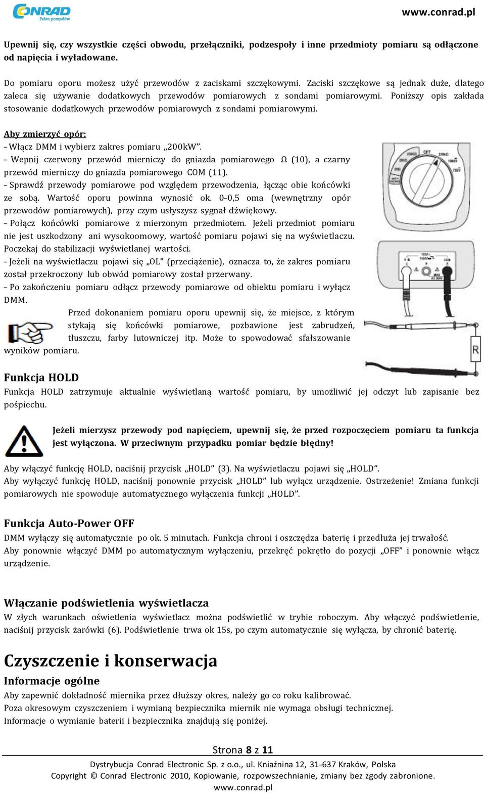 Poniższy opis zakłada stosowanie dodatkowych przewodów pomiarowych z sondami pomiarowymi. Aby zmierzyć opór: - Włącz DMM i wybierz zakres pomiaru 200kW.