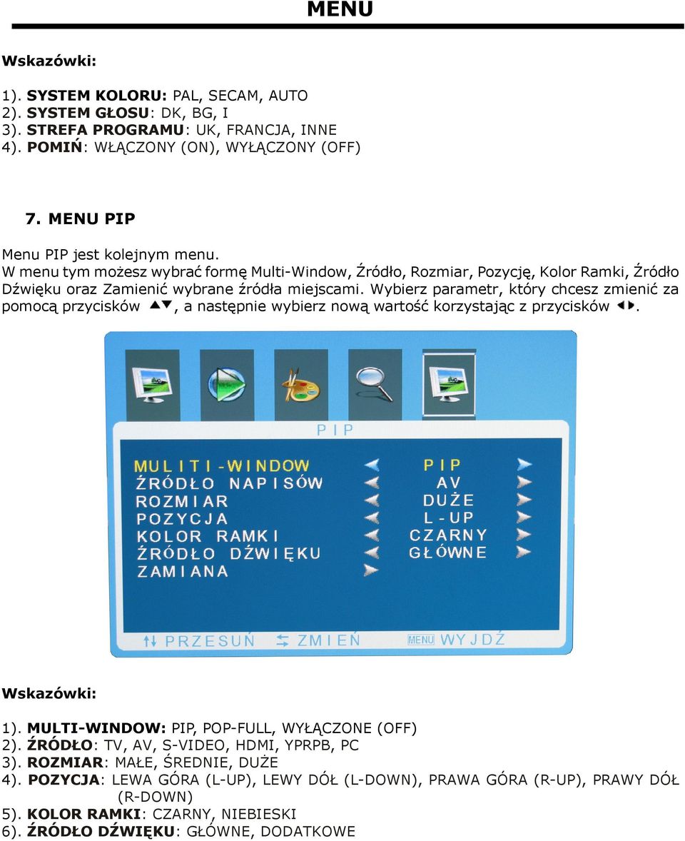 Wybierz parametr, który chcesz zmienić za pomocą przycisków, a następnie wybierz nową wartość korzystając z przycisków. Wskazówki: 1). MULTI-WINDOW: PIP, POP-FULL, WYŁĄCZONE (OFF) 2).