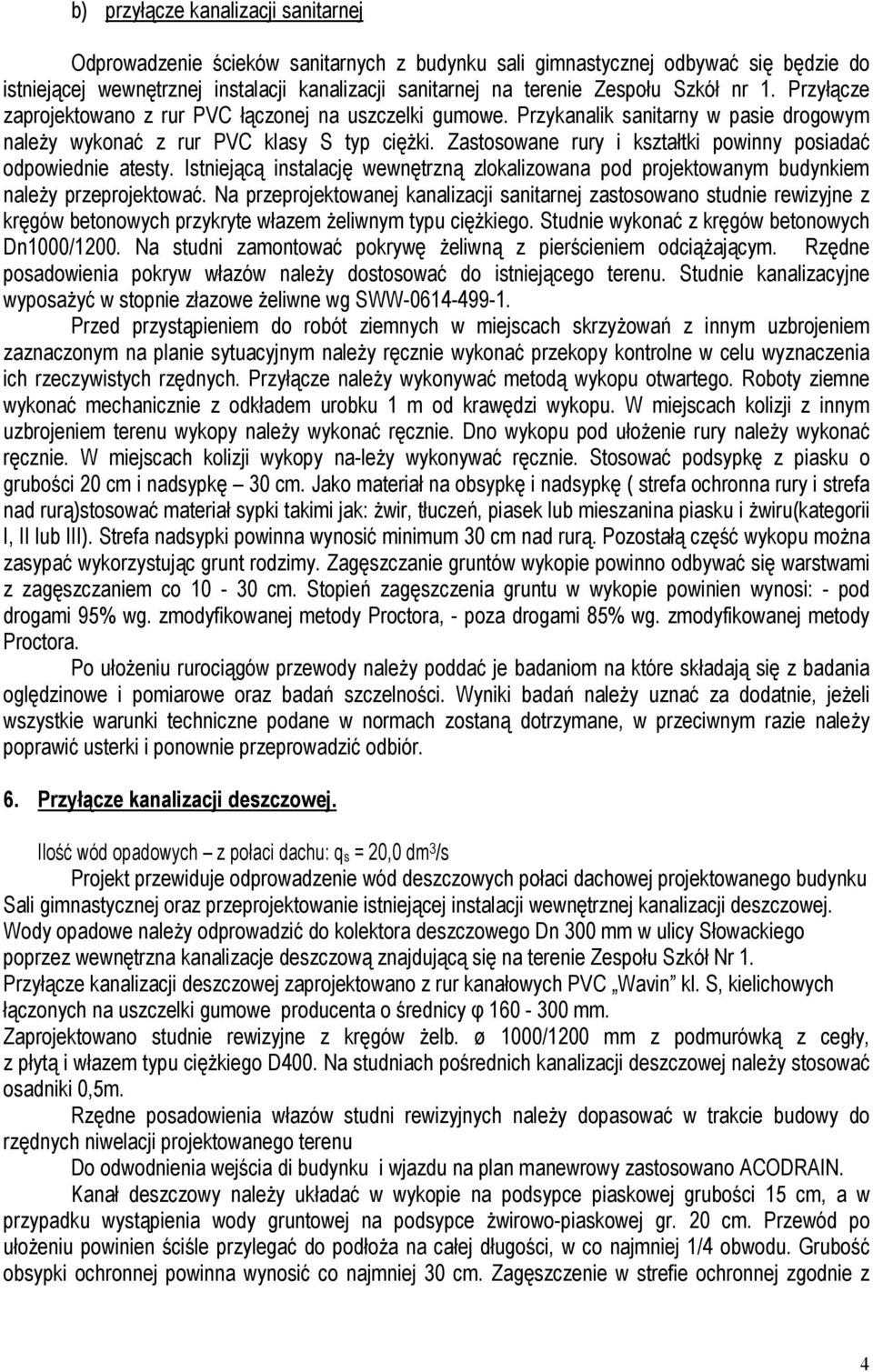 Zastosowane rury i kształtki powinny posiadać odpowiednie atesty. Istniejącą instalację wewnętrzną zlokalizowana pod projektowanym budynkiem należy przeprojektować.