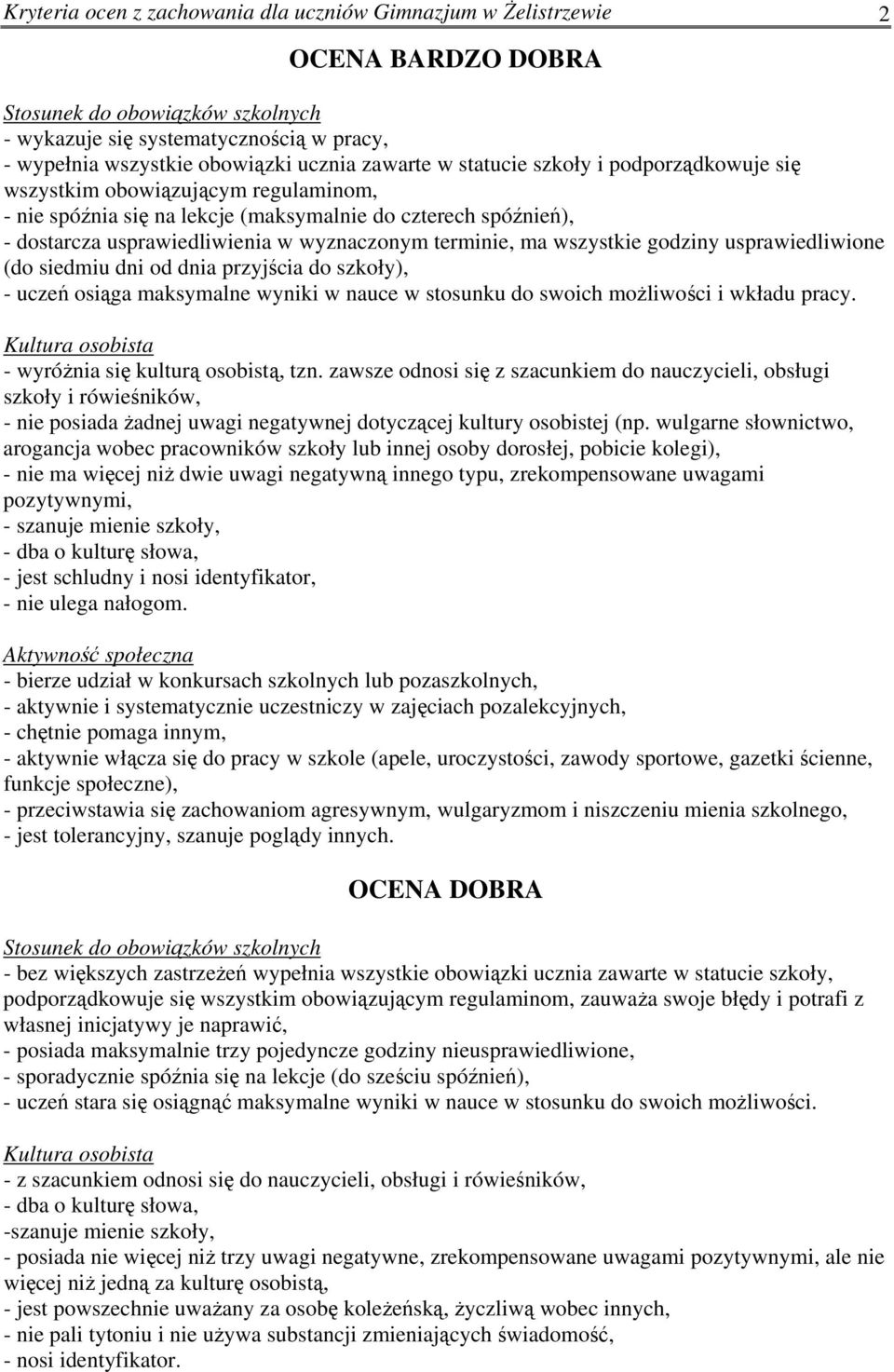 usprawiedliwione (do siedmiu dni od dnia przyjścia do szkoły), - uczeń osiąga maksymalne wyniki w nauce w stosunku do swoich możliwości i wkładu pracy. - wyróżnia się kulturą osobistą, tzn.