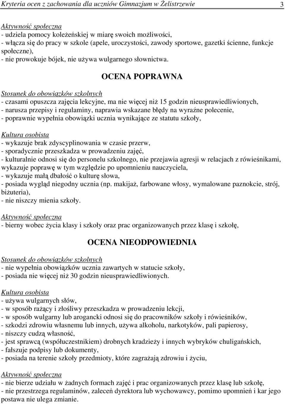 OCENA POPRAWNA - czasami opuszcza zajęcia lekcyjne, ma nie więcej niż 15 godzin nieusprawiedliwionych, - narusza przepisy i regulaminy, naprawia wskazane błędy na wyraźne polecenie, - poprawnie