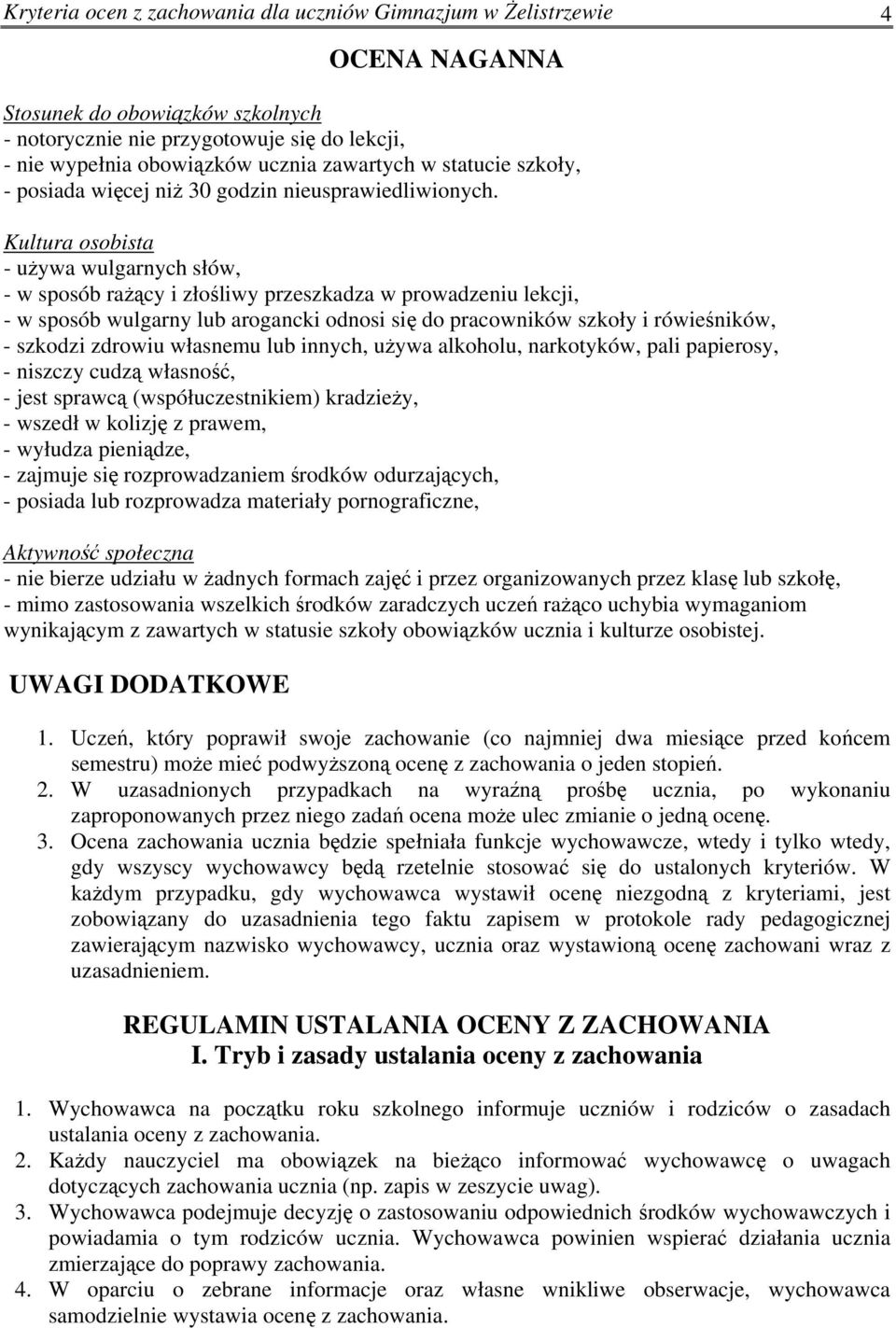 - używa wulgarnych słów, - w sposób rażący i złośliwy przeszkadza w prowadzeniu lekcji, - w sposób wulgarny lub arogancki odnosi się do pracowników szkoły i rówieśników, - szkodzi zdrowiu własnemu