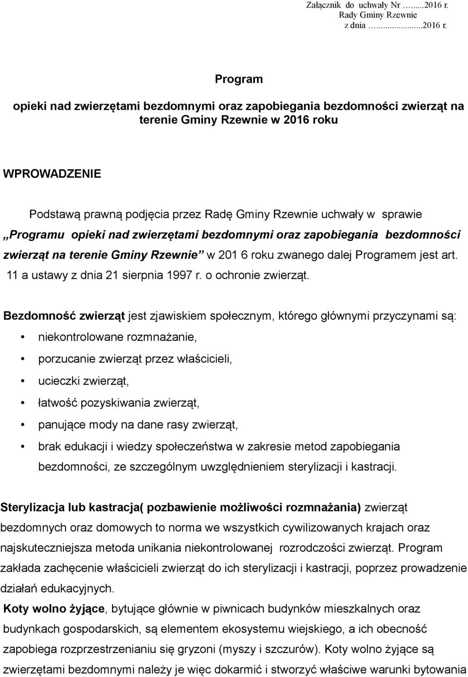 Program opieki nad zwierzętami bezdomnymi oraz zapobiegania bezdomności zwierząt na terenie Gminy Rzewnie w 2016 roku WPROWADZENIE Podstawą prawną podjęcia przez Radę Gminy Rzewnie uchwały w sprawie