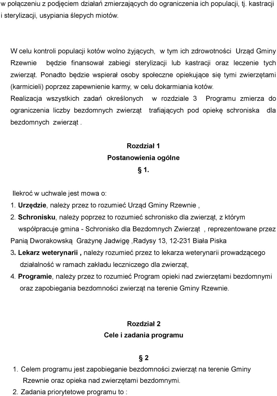 Ponadto będzie wspierał osoby społeczne opiekujące się tymi zwierzętami (karmicieli) poprzez zapewnienie karmy, w celu dokarmiania kotów.