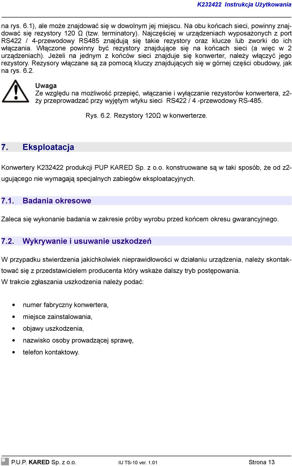 Włączone powinny być rezystory znajdujące się na końcach sieci (a więc w 2 urządzeniach). Jeżeli na jednym z końców sieci znajduje się konwerter, należy włączyć jego rezystory.