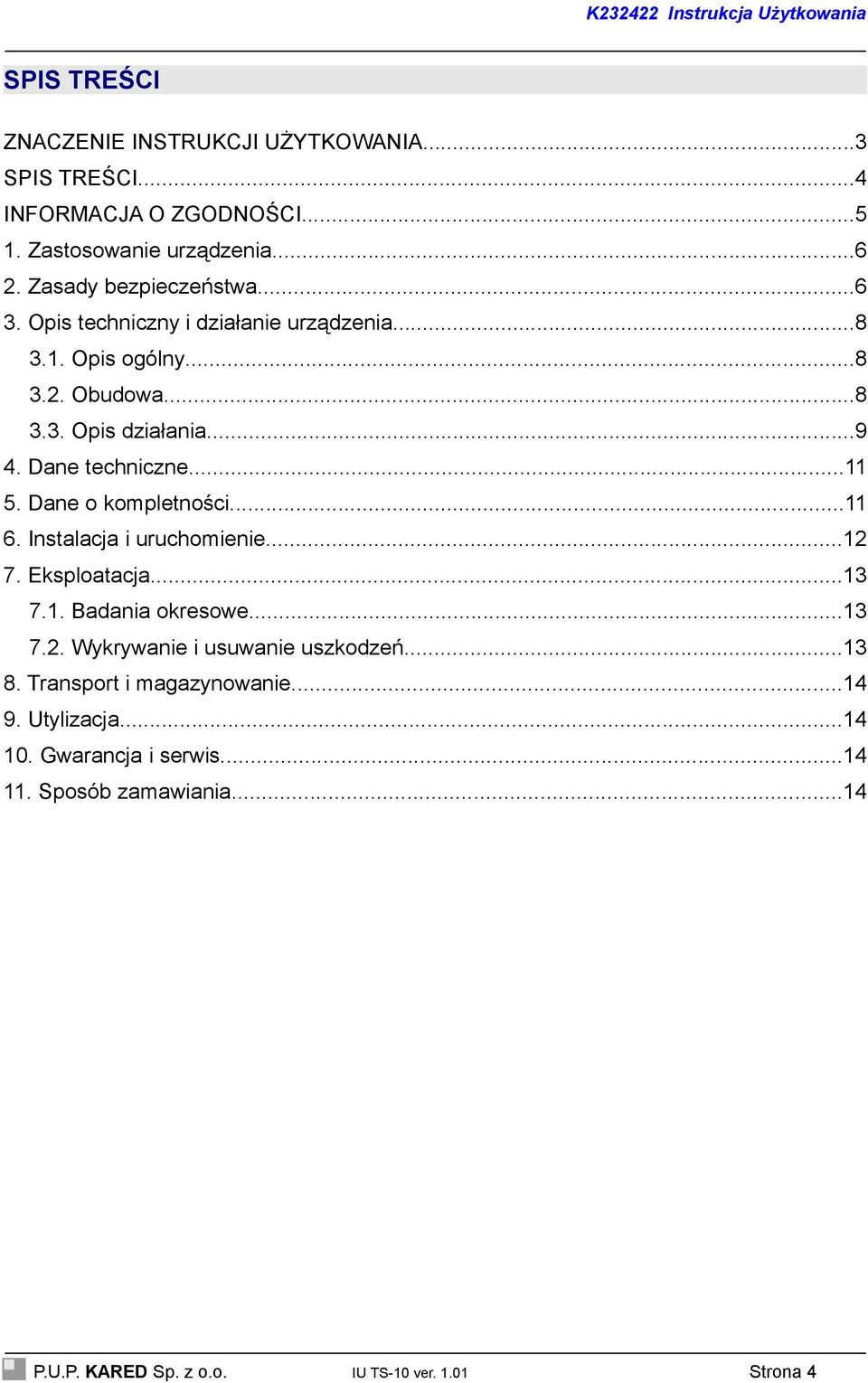 Dane o kompletności...11 6. Instalacja i uruchomienie...12 7. Eksploatacja...13 7.1. Badania okresowe...13 7.2. Wykrywanie i usuwanie uszkodzeń...13 8.