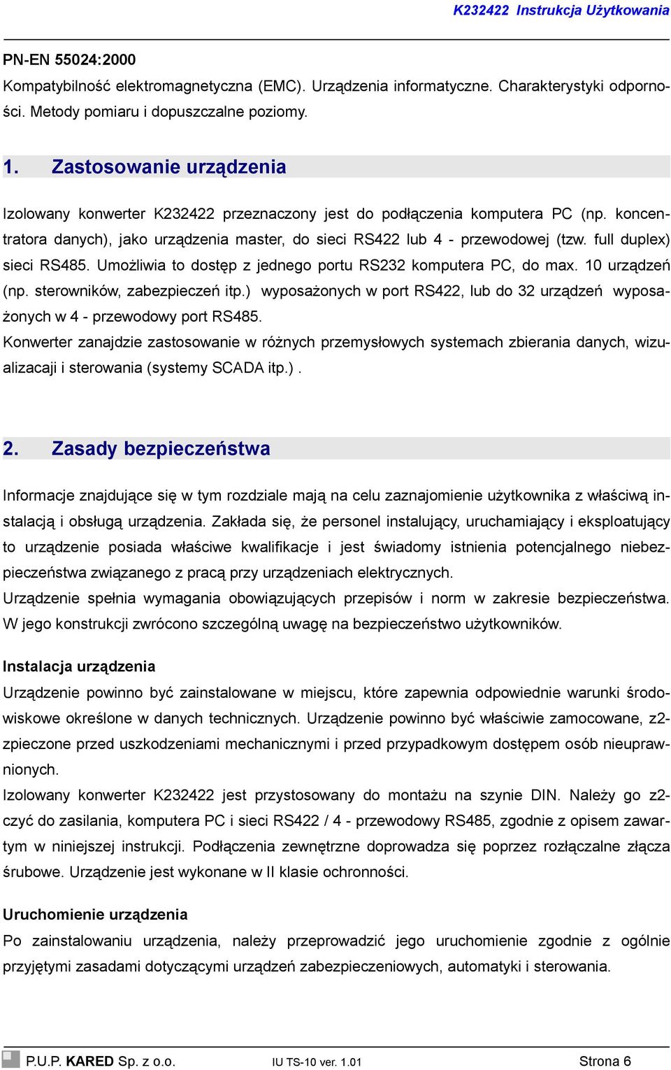 full duplex) sieci RS485. Umożliwia to dostęp z jednego portu RS232 komputera PC, do max. 10 urządzeń (np. sterowników, zabezpieczeń itp.