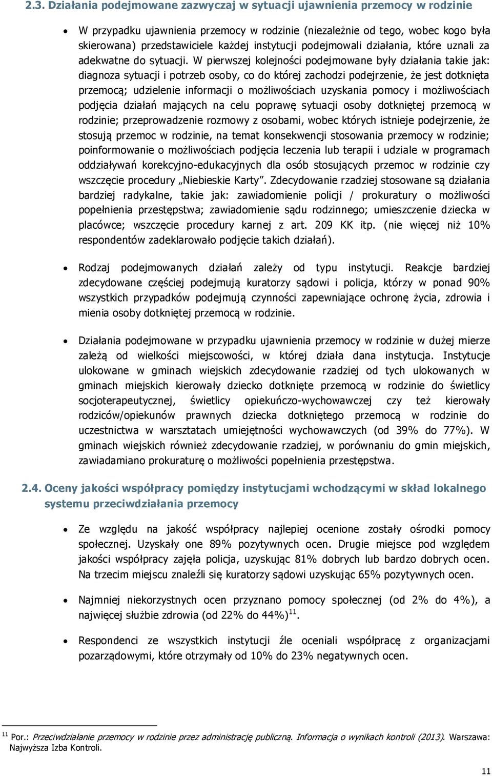 W pierwszej kolejności podejmowane były działania takie jak: diagnoza sytuacji i potrzeb osoby, co do której zachodzi podejrzenie, że jest dotknięta przemocą; udzielenie informacji o możliwościach