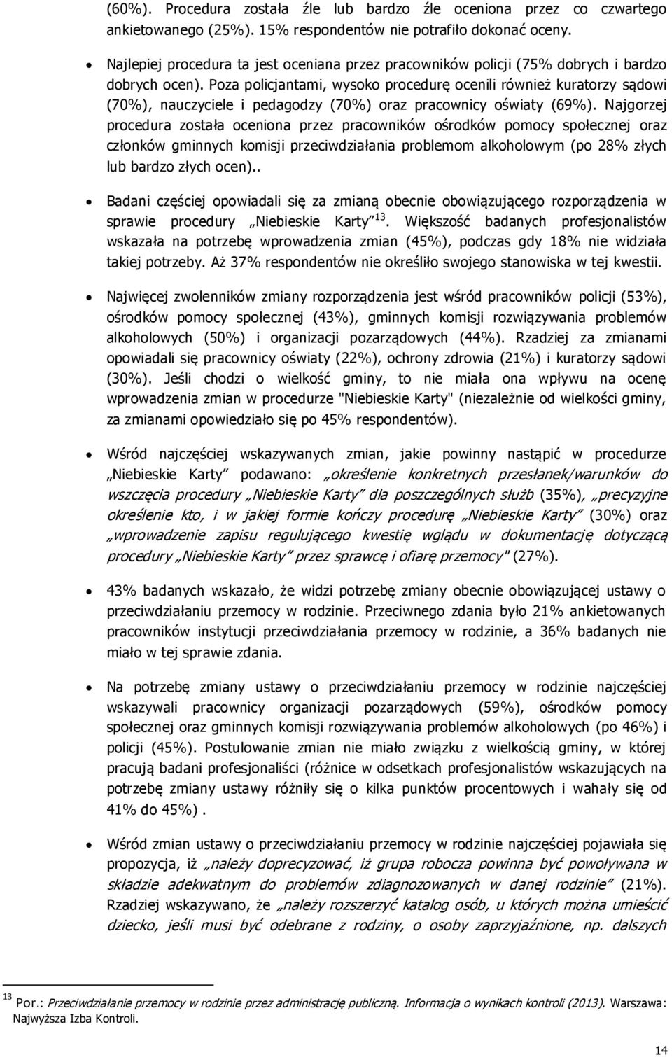 Poza policjantami, wysoko procedurę ocenili również kuratorzy sądowi (7), nauczyciele i pedagodzy (7) oraz pracownicy oświaty (69%).