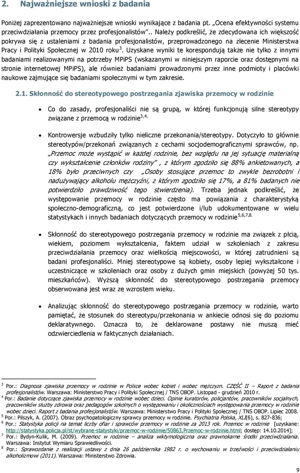 Uzyskane wyniki te korespondują także nie tylko z innymi badaniami realizowanymi na potrzeby MPiPS (wskazanymi w niniejszym raporcie oraz dostępnymi na stronie internetowej MPiPS), ale również