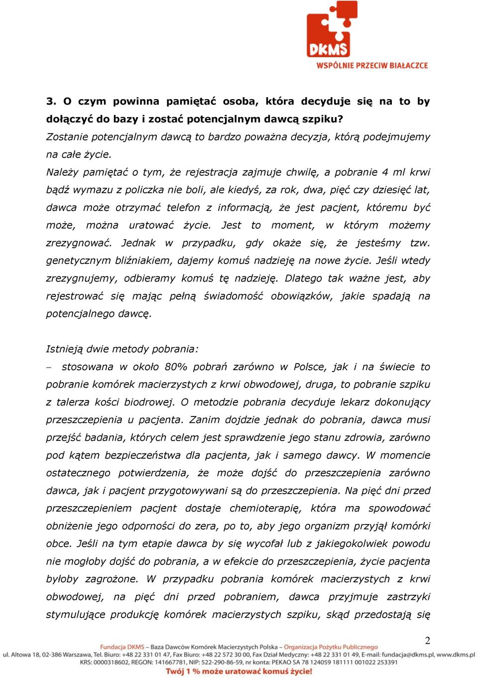 Należy pamiętać o tym, że rejestracja zajmuje chwilę, a pobranie 4 ml krwi bądź wymazu z policzka nie boli, ale kiedyś, za rok, dwa, pięć czy dziesięć lat, dawca może otrzymać telefon z informacją,