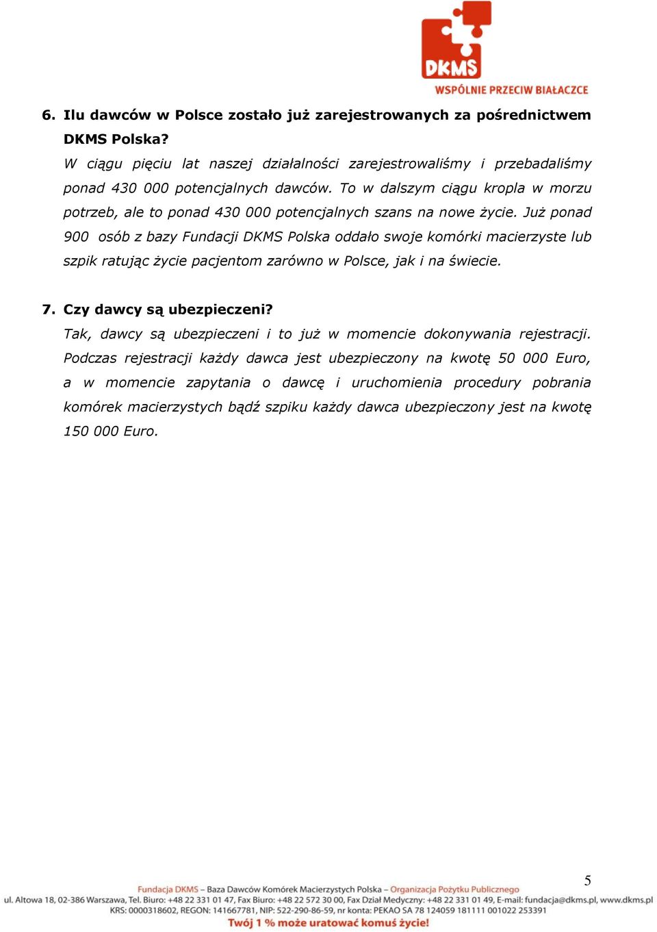 Już ponad 900 osób z bazy Fundacji DKMS Polska oddało swoje komórki macierzyste lub szpik ratując życie pacjentom zarówno w Polsce, jak i na świecie. 7. Czy dawcy są ubezpieczeni?