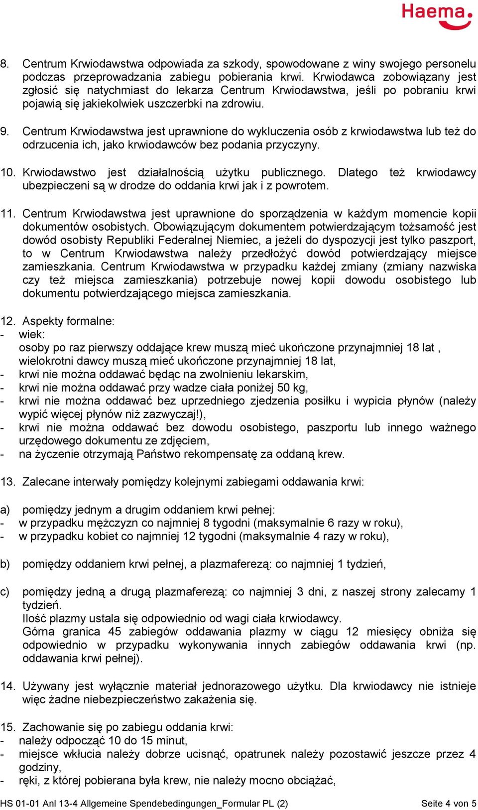 Centrum Krwiodawstwa jest uprawnione do wykluczenia osób z krwiodawstwa lub też do odrzucenia ich, jako krwiodawców bez podania przyczyny. 10. Krwiodawstwo jest działalnością użytku publicznego.