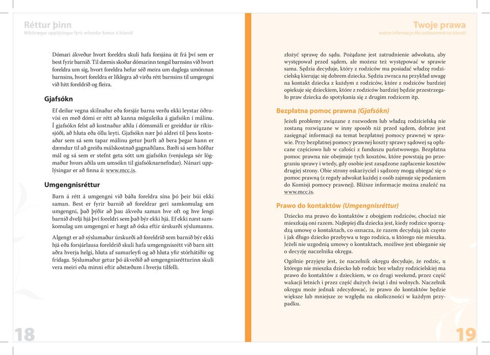 hitt foreldrið og fleira. Gjafsókn Ef deilur vegna skilnaðar eða forsjár barna verða ekki leystar öðruvísi en með dómi er rétt að kanna möguleika á gjafsókn í málinu.