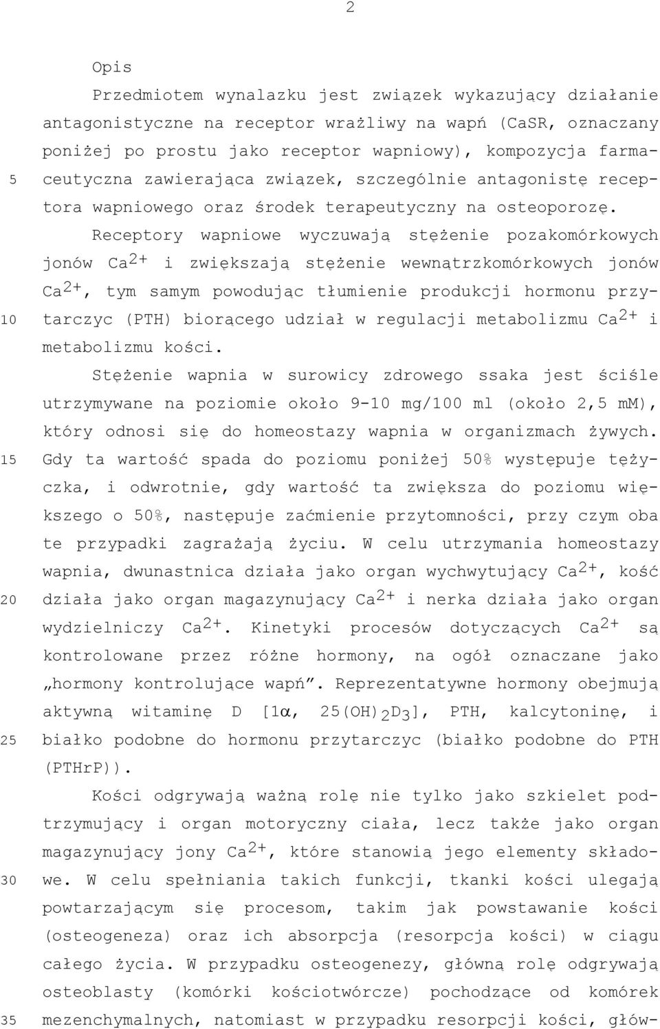 Receptory wapniowe wyczuwają stężenie pozakomórkowych jonów Ca 2+ i zwiększają stężenie wewnątrzkomórkowych jonów Ca 2+, tym samym powodując tłumienie produkcji hormonu przytarczyc (PT) biorącego