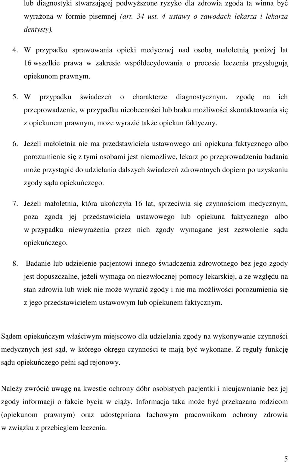 W przypadku sprawowania opieki medycznej nad osobą małoletnią poniŝej lat 16 wszelkie prawa w zakresie współdecydowania o procesie leczenia przysługują opiekunom prawnym. 5.