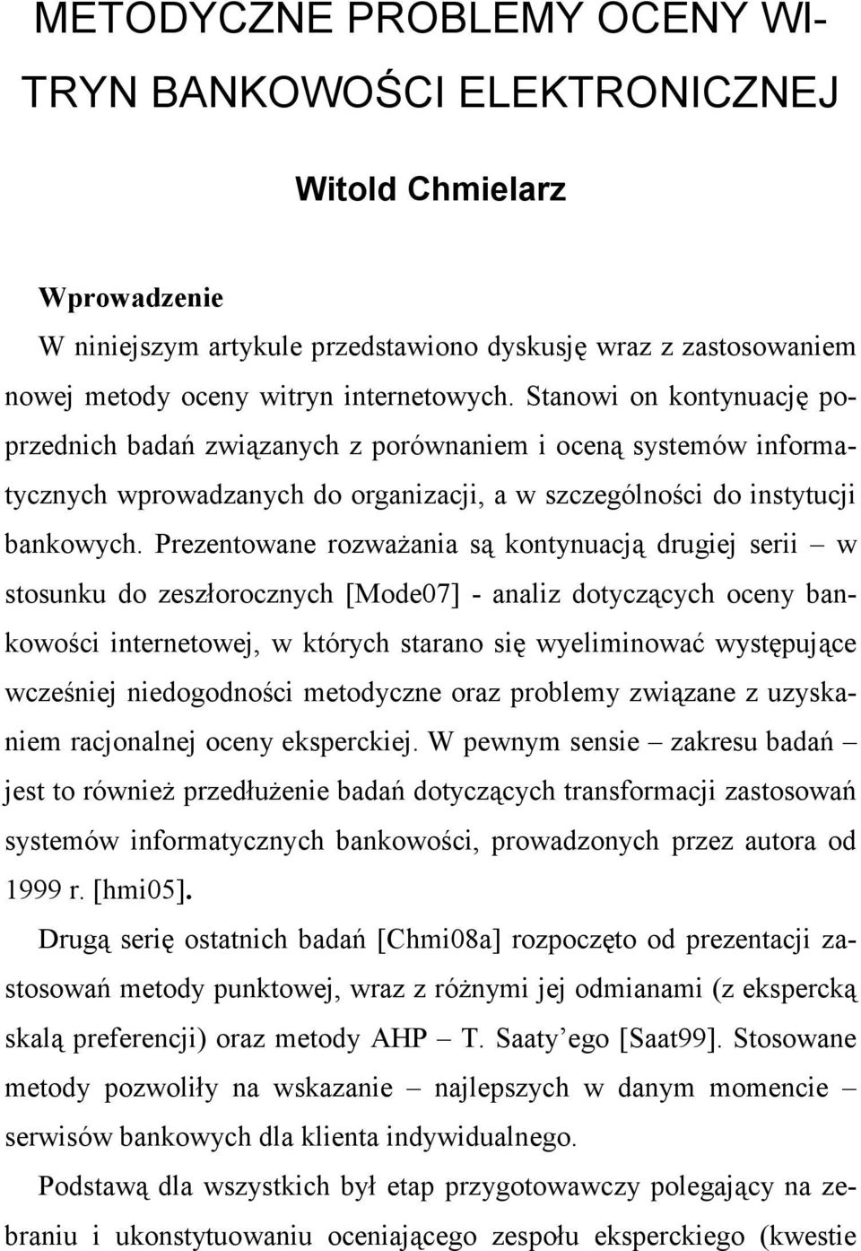 Prezentowane rozwaŝania są kontynuacją drugiej serii w stosunku do zeszłorocznych [Mode07] - analiz dotyczących oceny bankowości internetowej, w których starano się wyeliminować występujące wcześniej