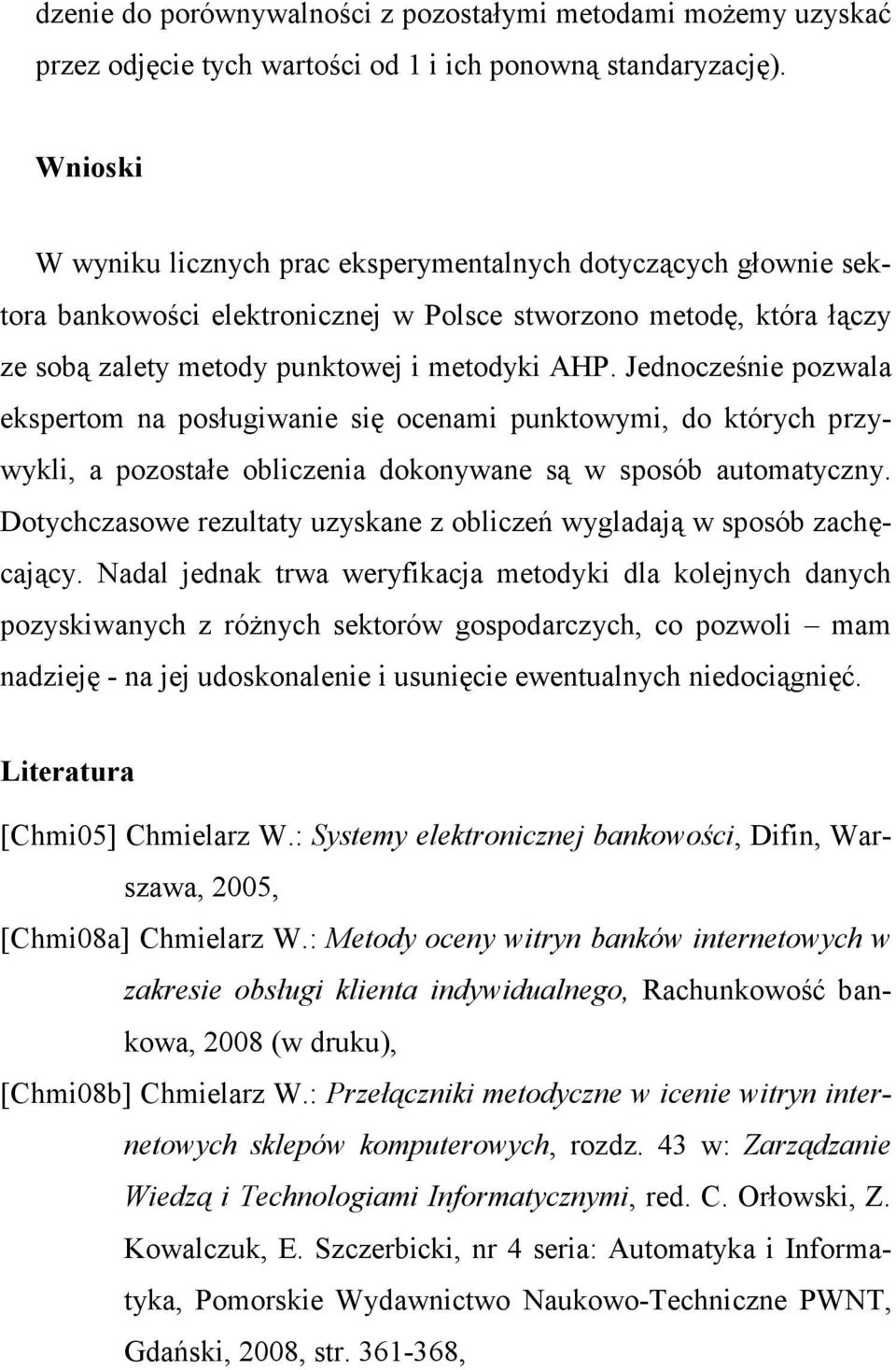 Jednocześnie pozwala ekspertom na posługiwanie się ocenami punktowymi, do których przywykli, a pozostałe obliczenia dokonywane są w sposób automatyczny.