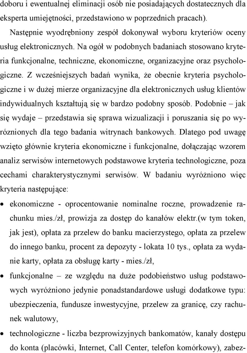 Na ogół w podobnych badaniach stosowano kryteria funkcjonalne, techniczne, ekonomiczne, organizacyjne oraz psychologiczne.