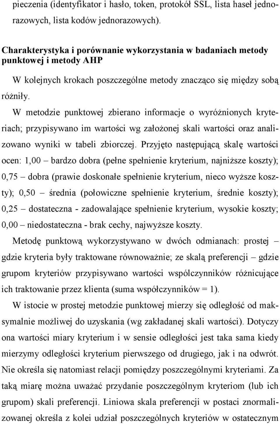 W metodzie punktowej zbierano informacje o wyróŝnionych kryteriach; przypisywano im wartości wg załoŝonej skali wartości oraz analizowano wyniki w tabeli zbiorczej.