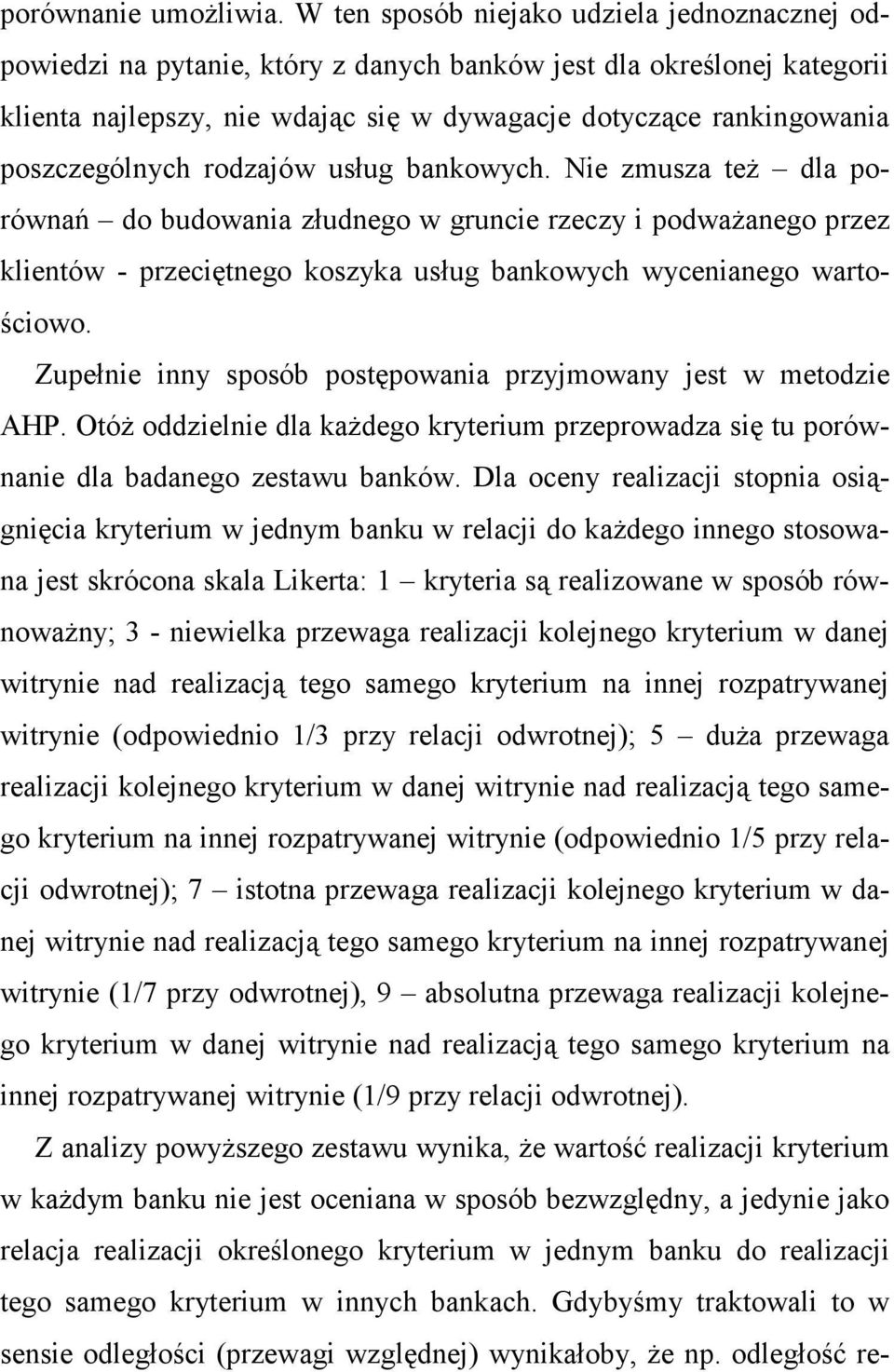 poszczególnych rodzajów usług bankowych. Nie zmusza teŝ dla porównań do budowania złudnego w gruncie rzeczy i podwaŝanego przez klientów - przeciętnego koszyka usług bankowych wycenianego wartościowo.