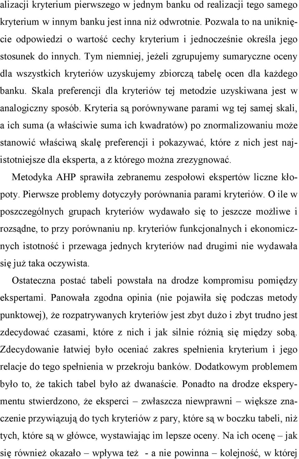 Tym niemniej, jeŝeli zgrupujemy sumaryczne oceny dla wszystkich kryteriów uzyskujemy zbiorczą tabelę ocen dla kaŝdego banku.