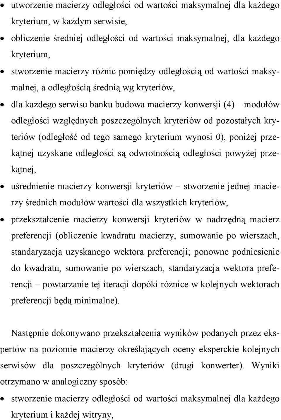 od pozostałych kryteriów (odległość od tego samego kryterium wynosi 0), poniŝej przekątnej uzyskane odległości są odwrotnością odległości powyŝej przekątnej, uśrednienie macierzy konwersji kryteriów