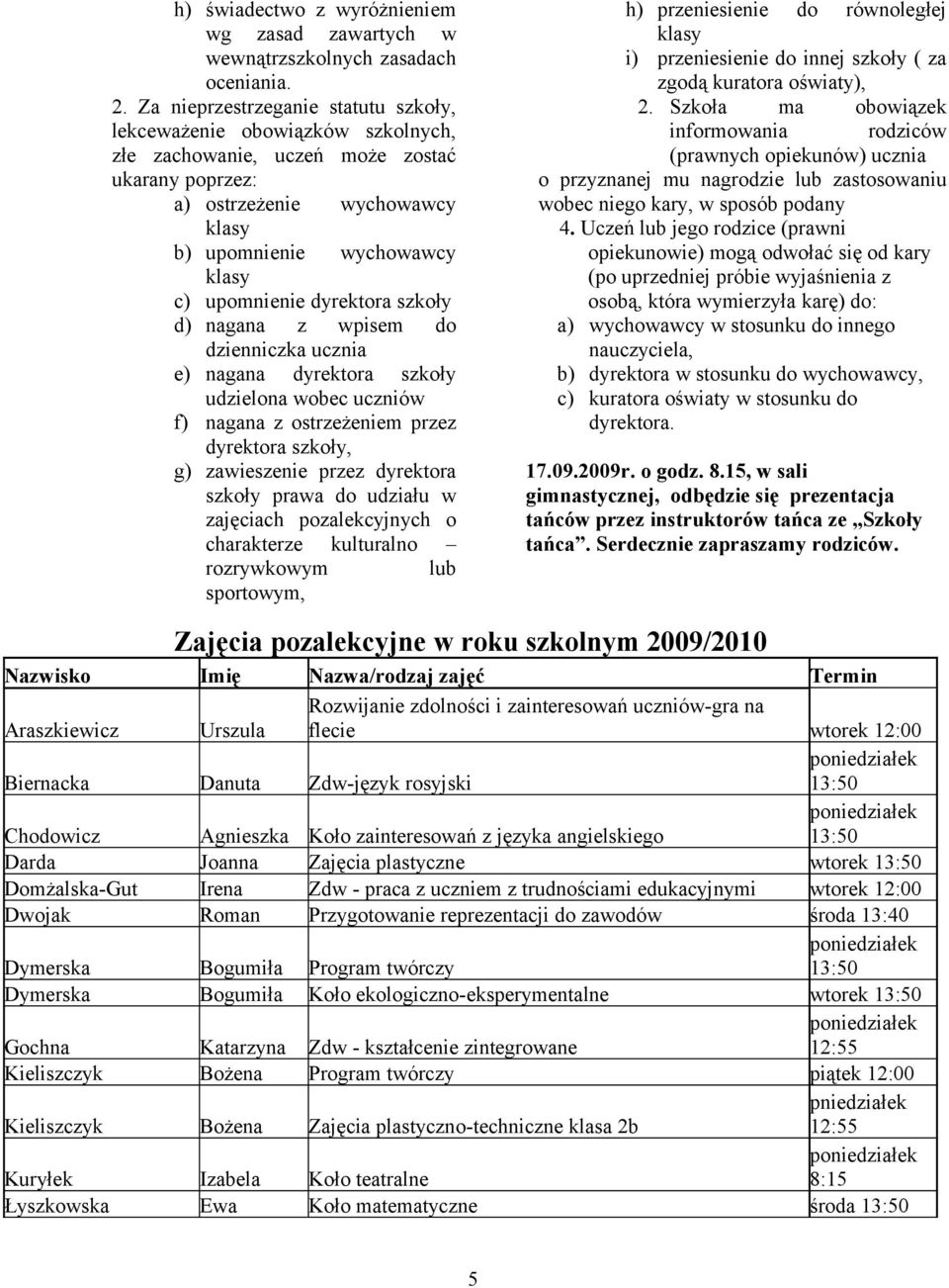 szkoły d) nagana z wpisem do dzienniczka ucznia e) nagana dyrektora szkoły udzielona wobec uczniów f) nagana z ostrzeżeniem przez dyrektora szkoły, g) zawieszenie przez dyrektora szkoły prawa do