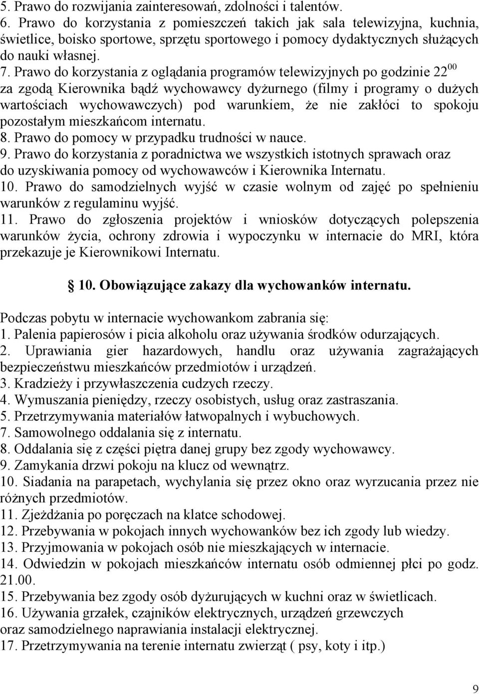 Prawo do korzystania z oglądania programów telewizyjnych po godzinie 22 00 za zgodą Kierownika bądź wychowawcy dyżurnego (filmy i programy o dużych wartościach wychowawczych) pod warunkiem, że nie