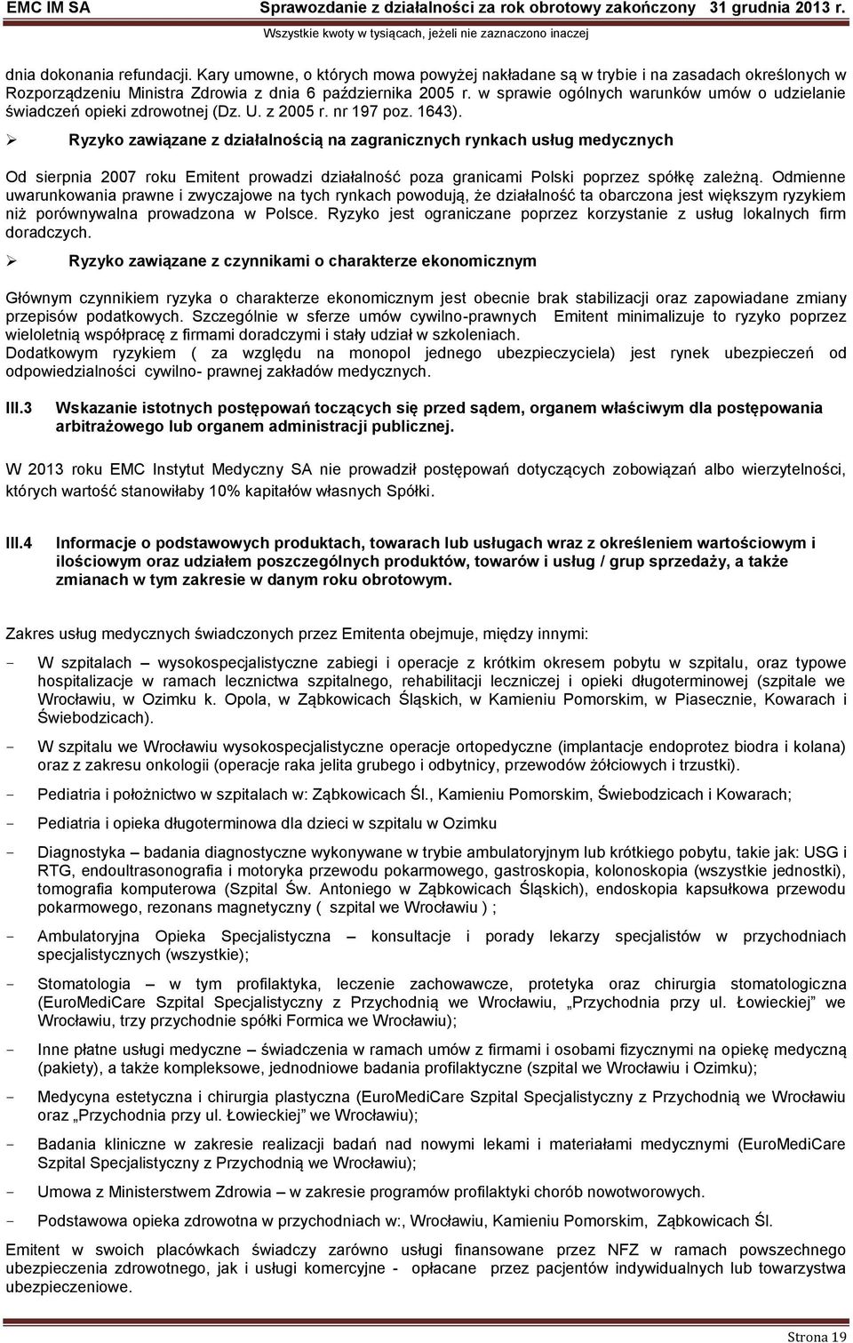 Ryzyko zawiązane z działalnością na zagranicznych rynkach usług medycznych Od sierpnia 2007 roku Emitent prowadzi działalność poza granicami Polski poprzez spółkę zależną.