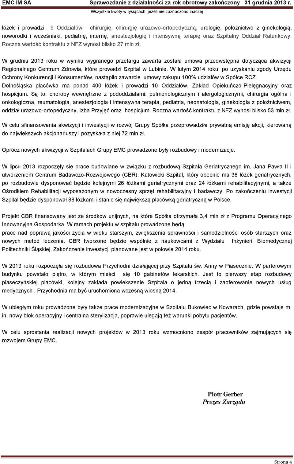 W grudniu 2013 roku w wyniku wygranego przetargu zawarta została umowa przedwstępna dotycząca akwizycji Regionalnego Centrum Zdrowia, które prowadzi Szpital w Lubinie.