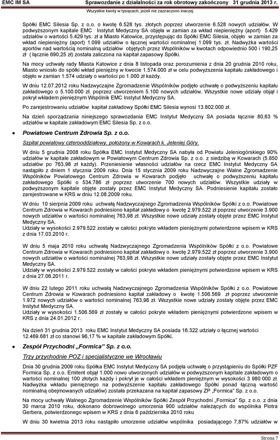 a Miasto Katowice, przystępując do Spółki EMC Silesia, objęło w zamian za wkład niepieniężny (aport) 1.099 udziałów o łącznej wartości nominalnej 1.099 tys. zł.