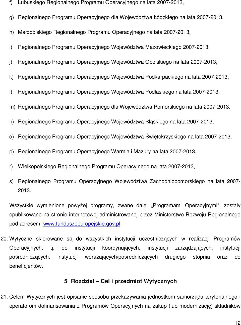 Regionalnego Programu Operacyjnego Województwa Podkarpackiego na lata 2007-2013, l) Regionalnego Programu Operacyjnego Województwa Podlaskiego na lata 2007-2013, m) Regionalnego Programu Operacyjnego