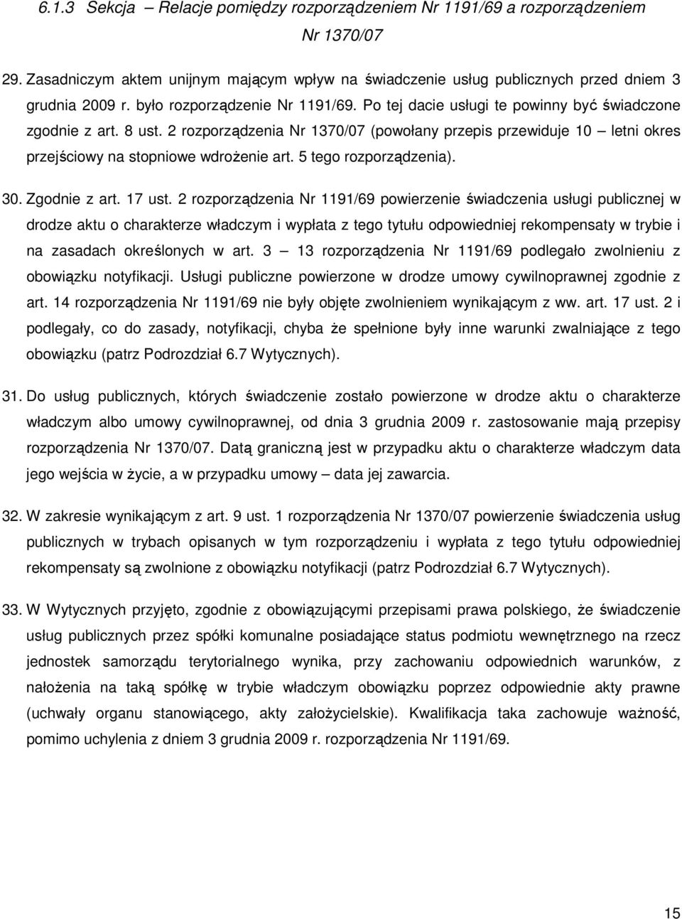 2 rozporządzenia Nr 1370/07 (powołany przepis przewiduje 10 letni okres przejściowy na stopniowe wdroŝenie art. 5 tego rozporządzenia). 30. Zgodnie z art. 17 ust.