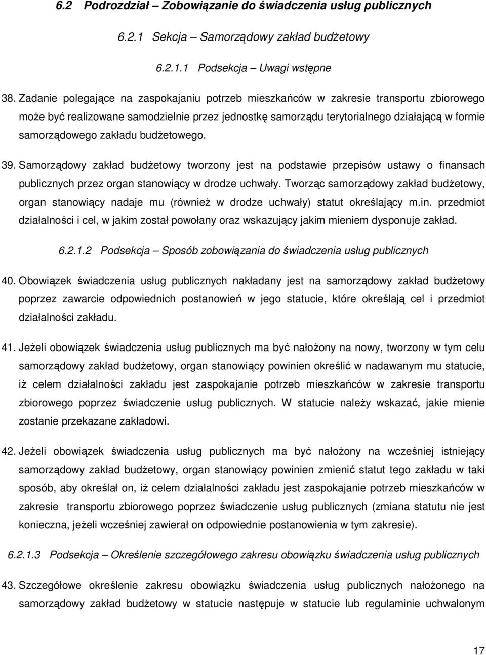 zakładu budŝetowego. 39. Samorządowy zakład budŝetowy tworzony jest na podstawie przepisów ustawy o finansach publicznych przez organ stanowiący w drodze uchwały.