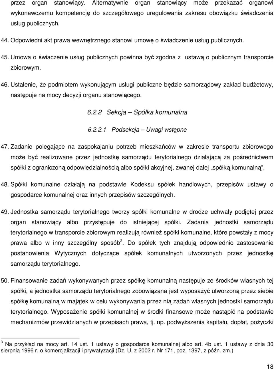 Ustalenie, Ŝe podmiotem wykonującym usługi publiczne będzie samorządowy zakład budŝetowy, następuje na mocy decyzji organu stanowiącego. 6.2.2 Sekcja Spółka komunalna 6.2.2.1 Podsekcja Uwagi wstępne 47.