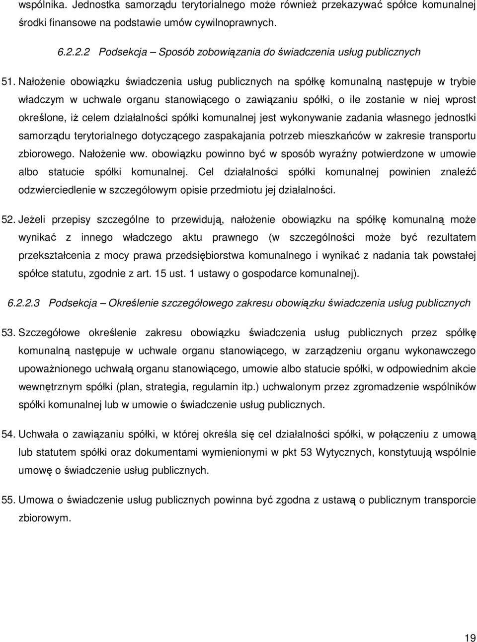 NałoŜenie obowiązku świadczenia usług publicznych na spółkę komunalną następuje w trybie władczym w uchwale organu stanowiącego o zawiązaniu spółki, o ile zostanie w niej wprost określone, iŝ celem