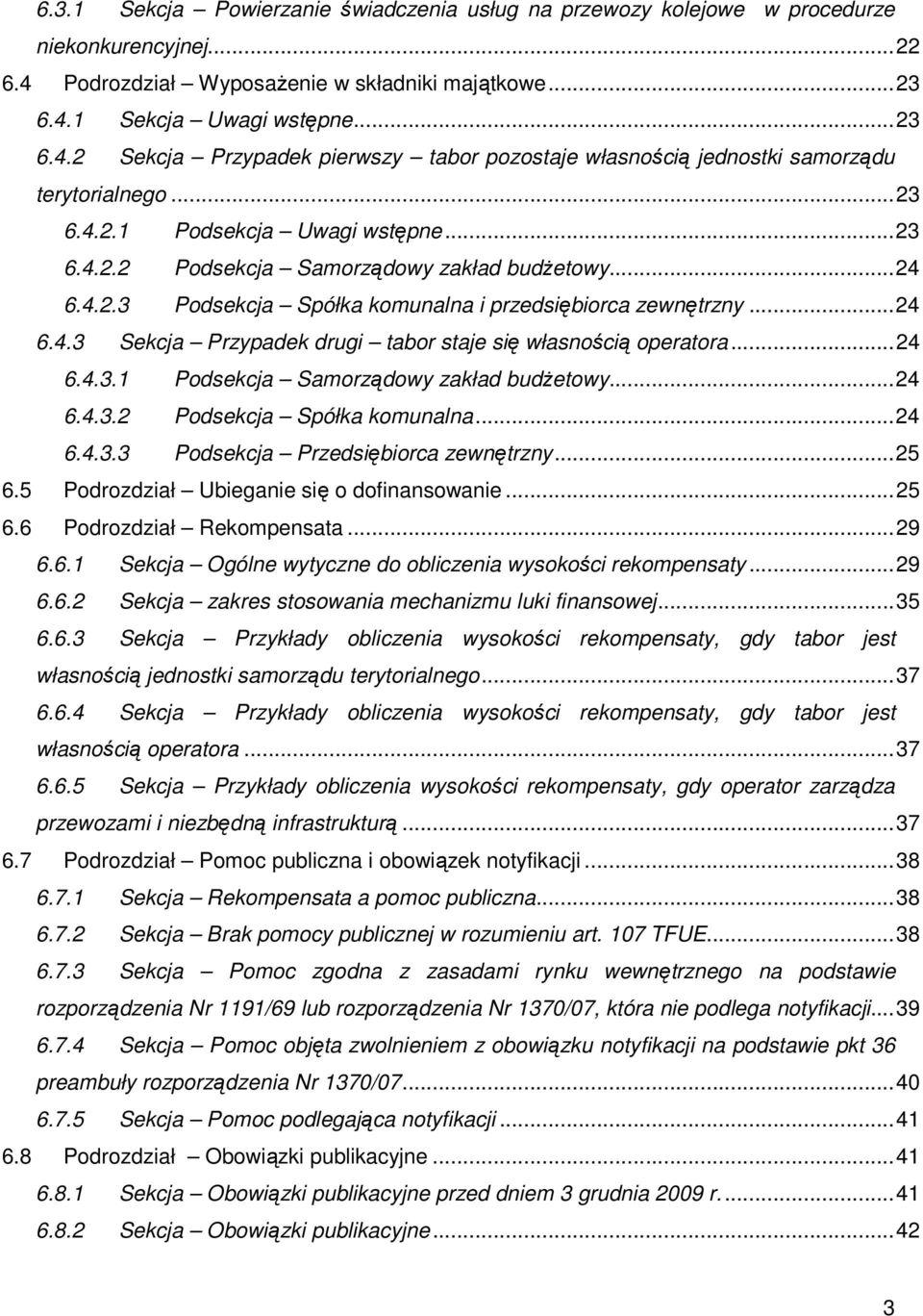 ..24 6.4.3.1 Podsekcja Samorządowy zakład budŝetowy...24 6.4.3.2 Podsekcja Spółka komunalna...24 6.4.3.3 Podsekcja Przedsiębiorca zewnętrzny...25 6.5 Podrozdział Ubieganie się o dofinansowanie...25 6.6 Podrozdział Rekompensata.