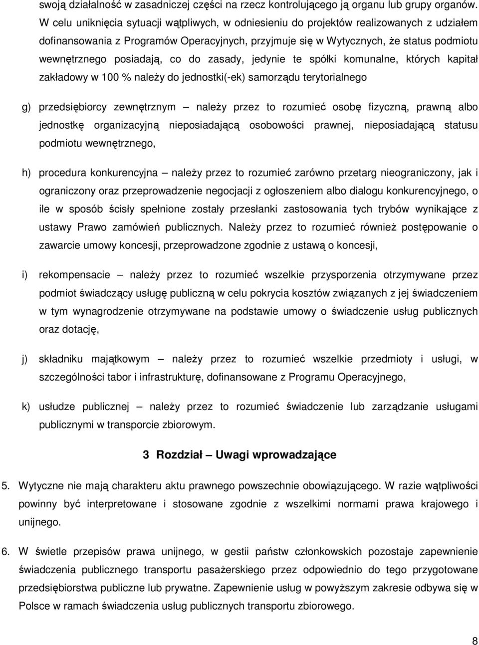 posiadają, co do zasady, jedynie te spółki komunalne, których kapitał zakładowy w 100 % naleŝy do jednostki(-ek) samorządu terytorialnego g) przedsiębiorcy zewnętrznym naleŝy przez to rozumieć osobę