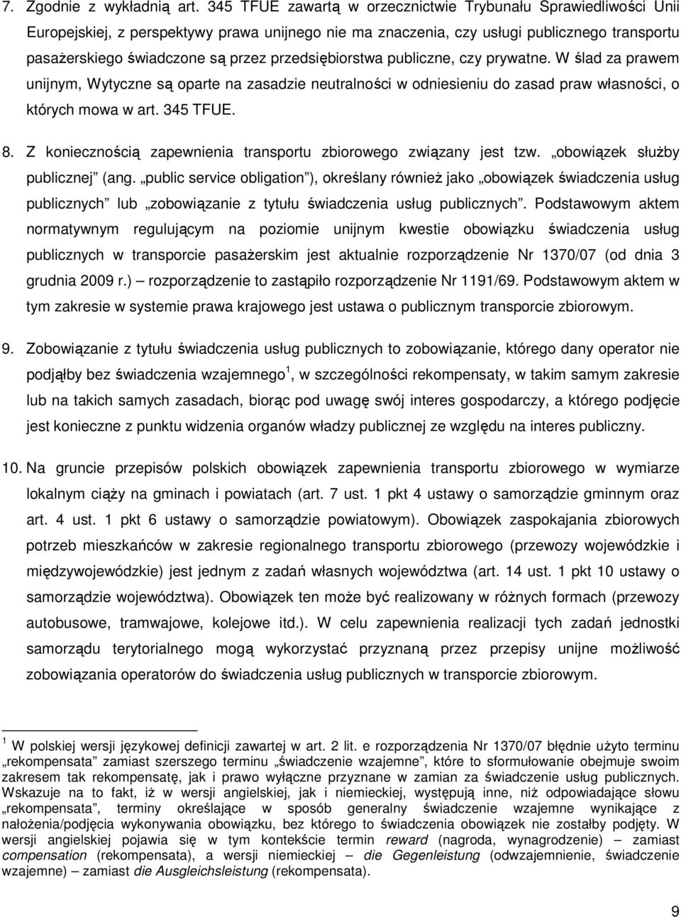 przedsiębiorstwa publiczne, czy prywatne. W ślad za prawem unijnym, Wytyczne są oparte na zasadzie neutralności w odniesieniu do zasad praw własności, o których mowa w art. 345 TFUE. 8.