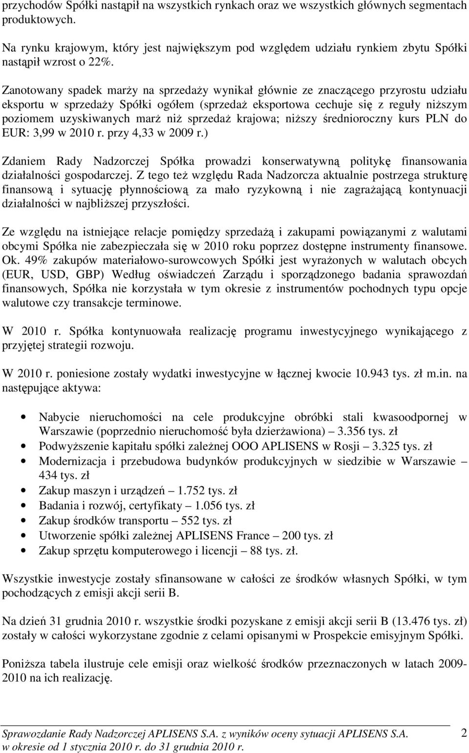 Zanotowany spadek marŝy na sprzedaŝy wynikał głównie ze znaczącego przyrostu udziału eksportu w sprzedaŝy Spółki ogółem (sprzedaŝ eksportowa cechuje się z reguły niŝszym poziomem uzyskiwanych marŝ