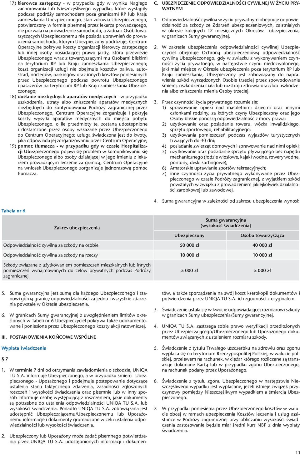 prowadzenia samochodu, którym Ubezpieczony podróżuje, Centrum Operacyjne pokrywa koszty organizacji kierowcy zastępczego lub innej osoby posiadającej prawo jazdy, która przewiezie Ubezpieczonego wraz