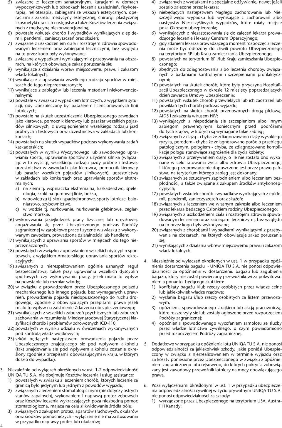 epidemii, pandemii, zanieczyszczeń oraz skażeń; 7) związane z uszkodzeniem ciała i rozstrojem zdrowia spowodowanym leczeniem oraz zabiegami leczniczymi, bez względu na to przez kogo były wykonywane;