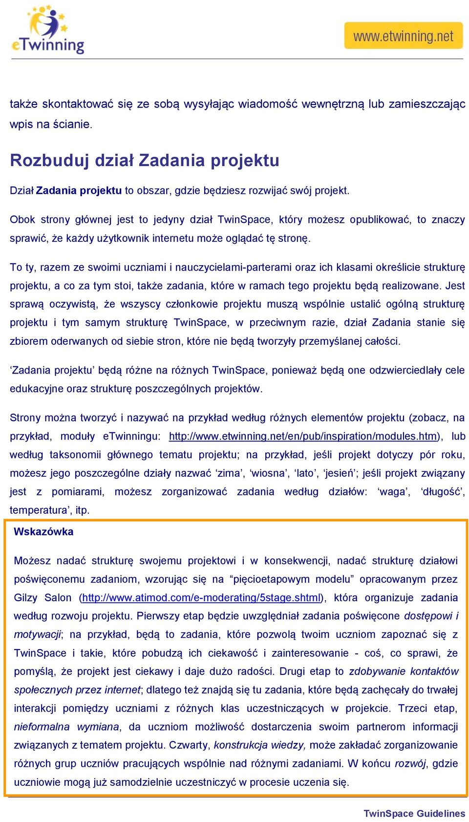 To ty, razem ze swoimi uczniami i nauczycielami-parterami oraz ich klasami określicie strukturę projektu, a co za tym stoi, także zadania, które w ramach tego projektu będą realizowane.