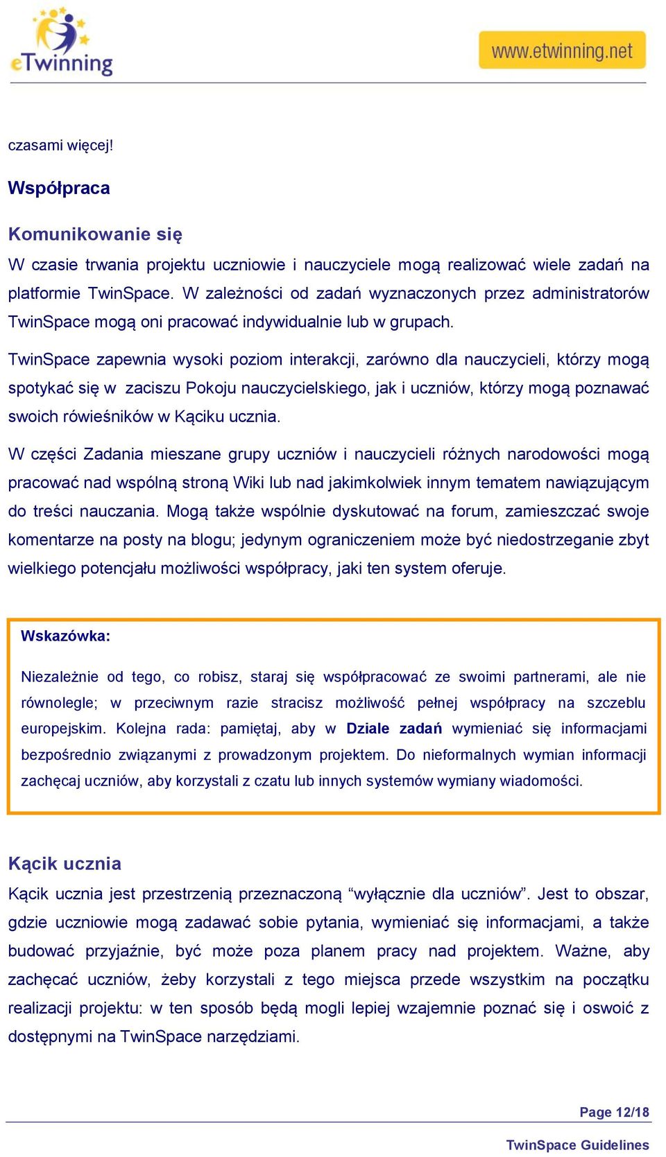 TwinSpace zapewnia wysoki poziom interakcji, zarówno dla nauczycieli, którzy mogą spotykać się w zaciszu Pokoju nauczycielskiego, jak i uczniów, którzy mogą poznawać swoich rówieśników w Kąciku