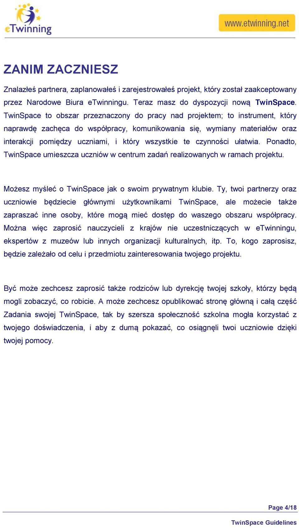 wszystkie te czynności ułatwia. Ponadto, TwinSpace umieszcza uczniów w centrum zadań realizowanych w ramach projektu. Możesz myśleć o TwinSpace jak o swoim prywatnym klubie.