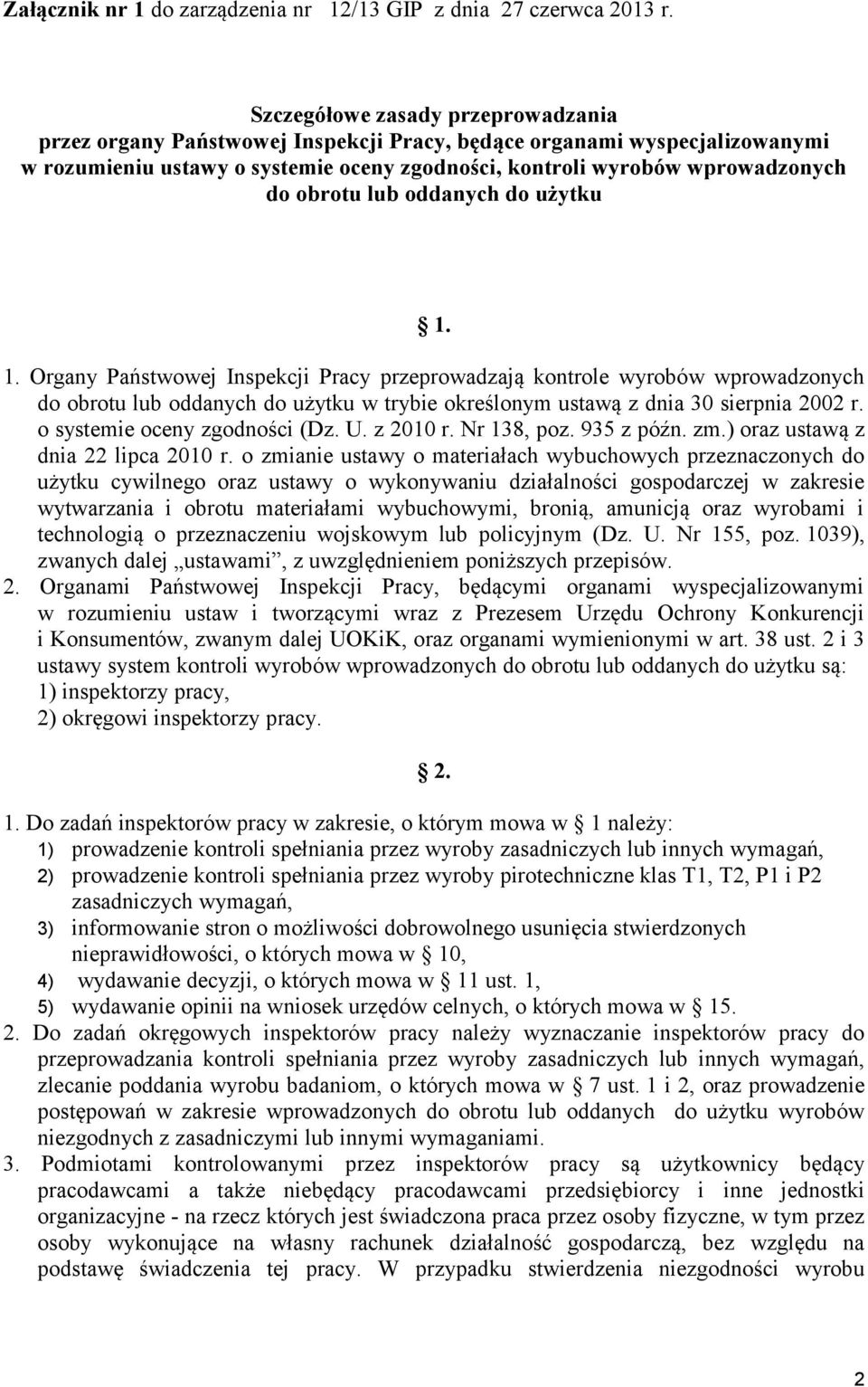 lub oddanych do użytku 1. 1. Organy Państwowej Inspekcji Pracy przeprowadzają kontrole wyrobów wprowadzonych do obrotu lub oddanych do użytku w trybie określonym ustawą z dnia 30 sierpnia 2002 r.